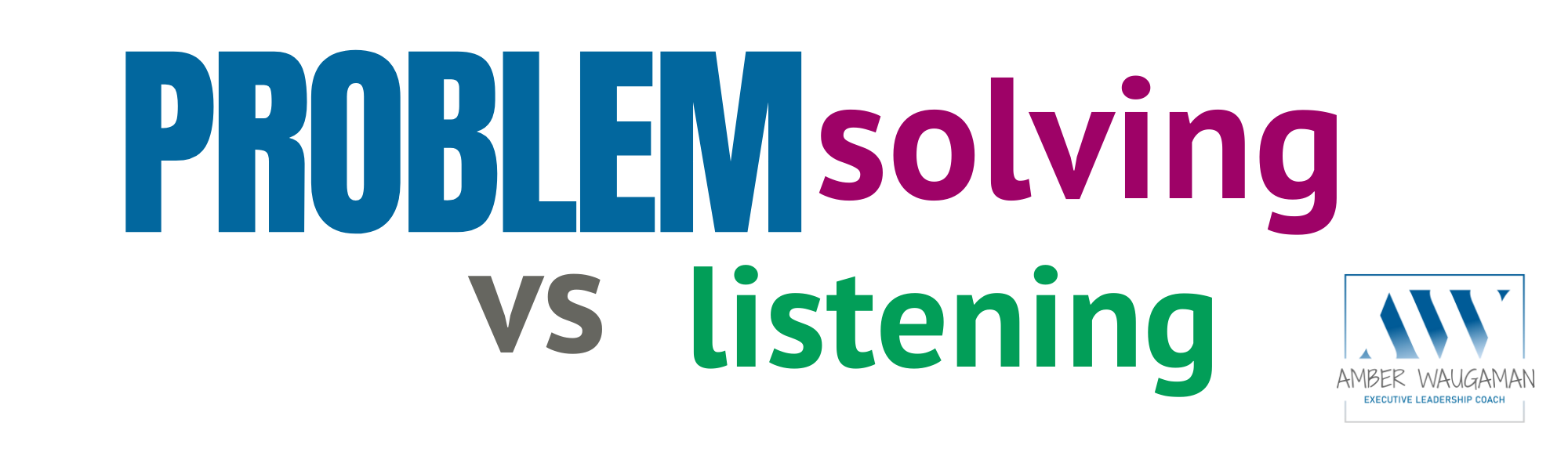 are we problem solving or listening