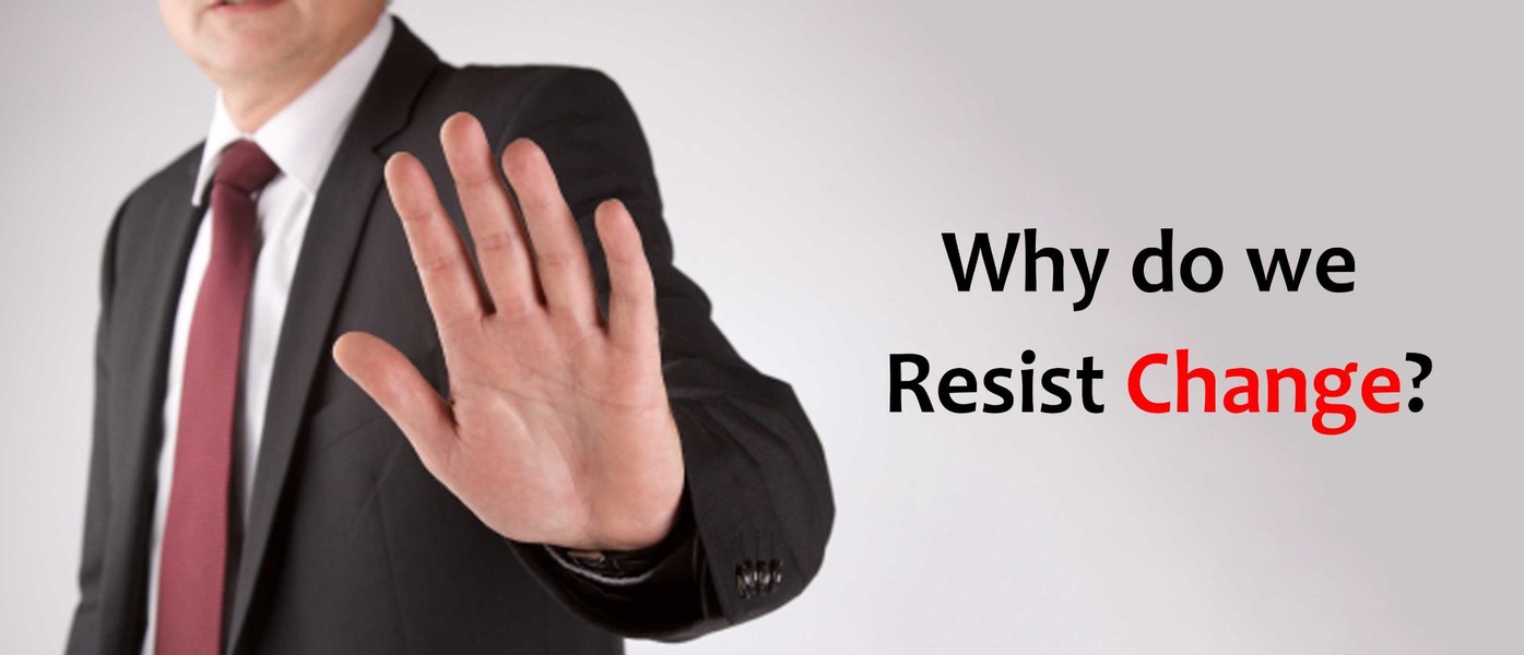 Why do we Resist CHANGE? Why do we Resist CHANGE?