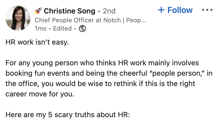 Viral LinkedIn post written by Christine Song, Chief People Officer at Notch: "HR work isn't easy. For any young person who thinks HR work mainly involves booking fun events and being the cheerful 'people person' in the office, you would be wise to rethink if this is the right career move for you. Here are my 5 scary truths about HR:"