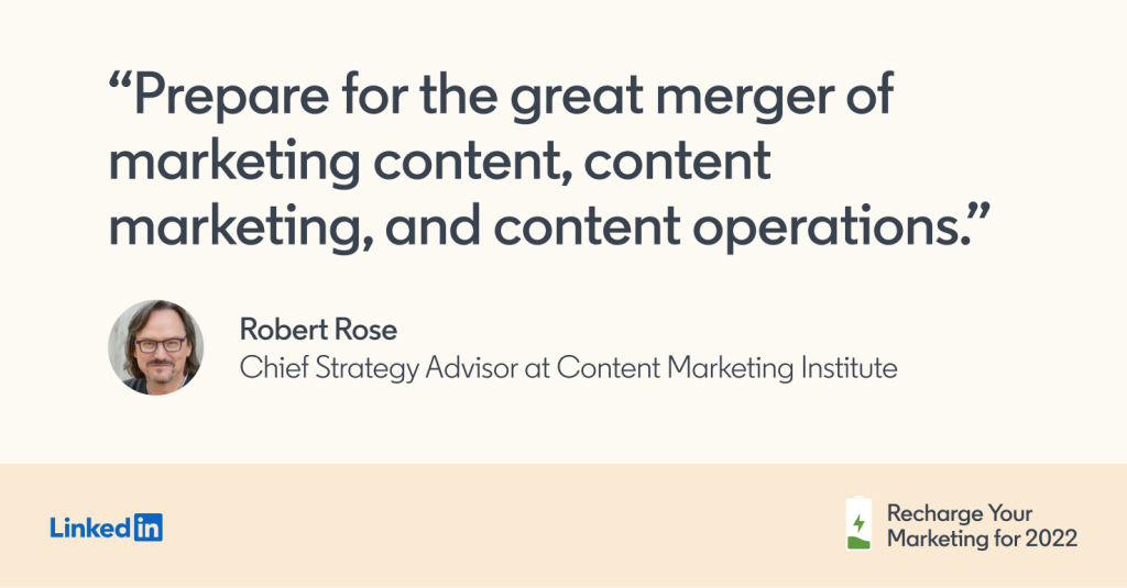"Prepare for the great merger of marketing content, content marketing, and content operations." -Robert Rose