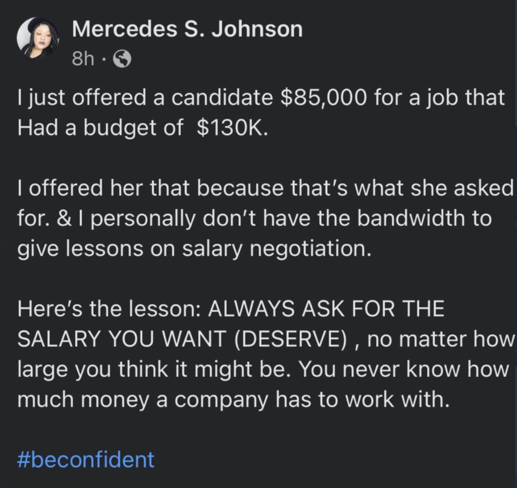 Screenshot of Mercedes Johnson's original Facebook post: "I just offered a candidate $85,000 for a job that had a budget of $130k. I offered her that because that's what she asked for. & I personally don't have the bandwidth to give lessons on salary negotiation. Here's the lesson: ALWAYS ASK FOR THE SALARY YOU WANT (DESERVE), no matter how large you think it might be. You never know how much money a company has to work with. #beconfident"