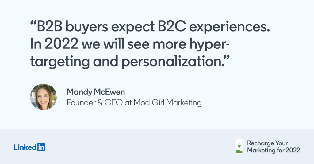 "B2B buyers expect B2C experiences. In 2002, we will see more hyper-targeting and personalization." -Mandy McEwen