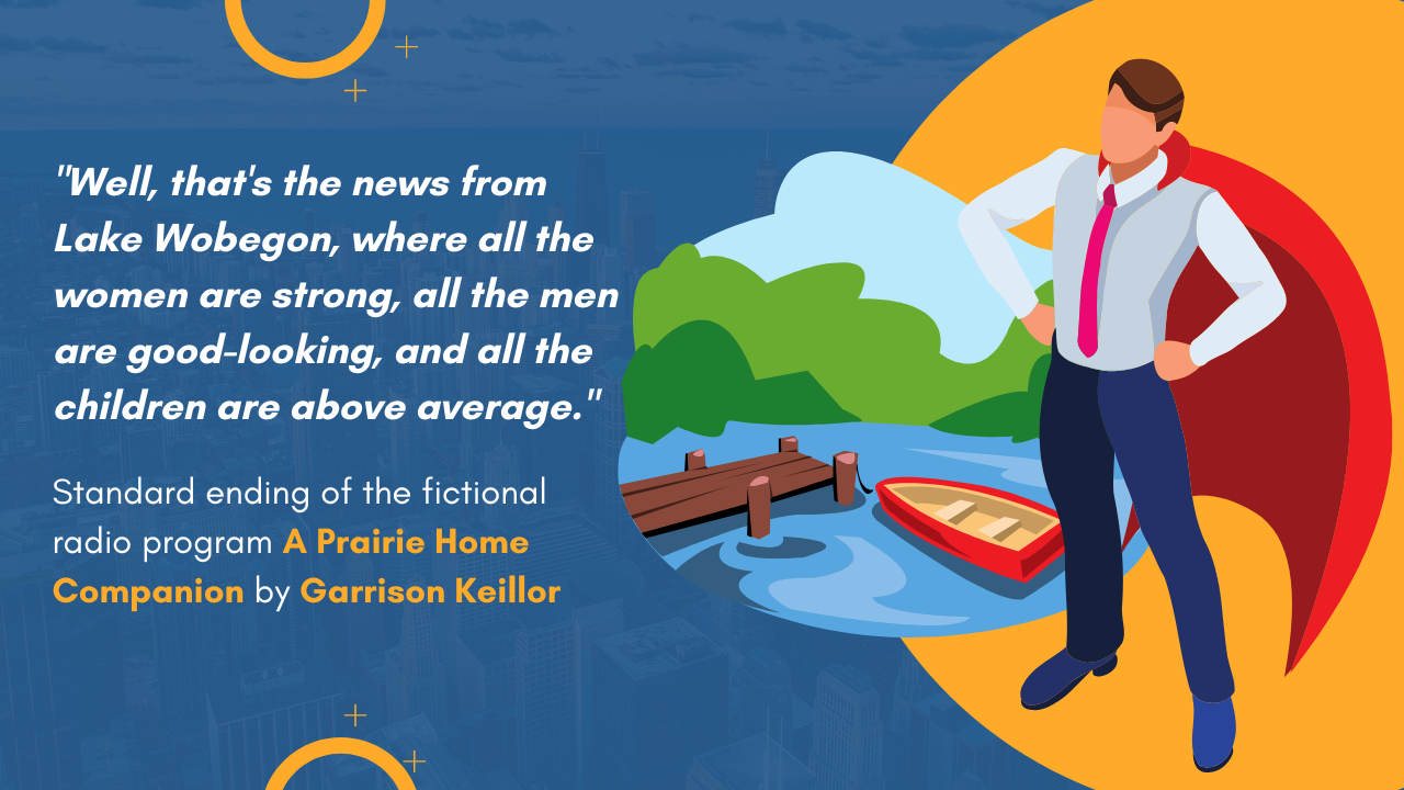 Have you been to Lake Wobegon? Have you been to Lake Wobegon?